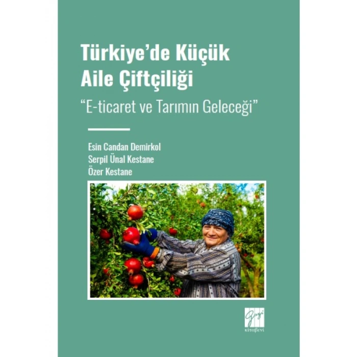 Türkiye de Küçük Aile Çiftçiliği  E-ticaret ve Tarımın Geleceği - Esin Candan Demirkol - Serpil Ünal Kestane - Özer Kestane