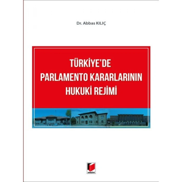 Türkiyede Parlamento Kararlarının Hukuki Rejimi - Abbas Kılıç