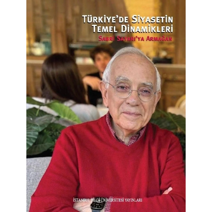 Türkiyede Siyasetin Temel Dinamikleri: Sabri Sayarıya Armağan
