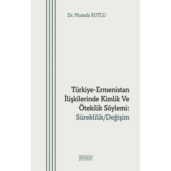 Türkiye-Ermenistan İlişkilerinde Kimlik ve Ötekilik Söylemi: Süreklilik/Değişim