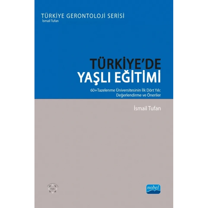 TÜRKİYE’DE YAŞLI EĞİTİMİ - 60+Tazelenme Üniversitesinin İlk Dört Yılı: Değerlendirme ve Öneriler - Türkiye Gerontoloji Serisi