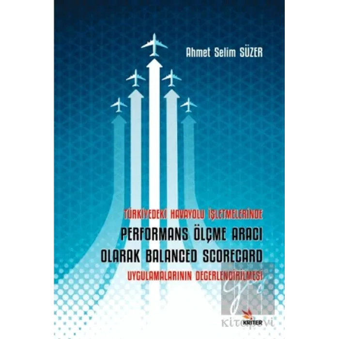 Türkiye’deki Havayolu İşletmelerinde Performans Ölçme Aracı Olarak Balanced Scorecard Uygulamalarının Değerlendirilmesi