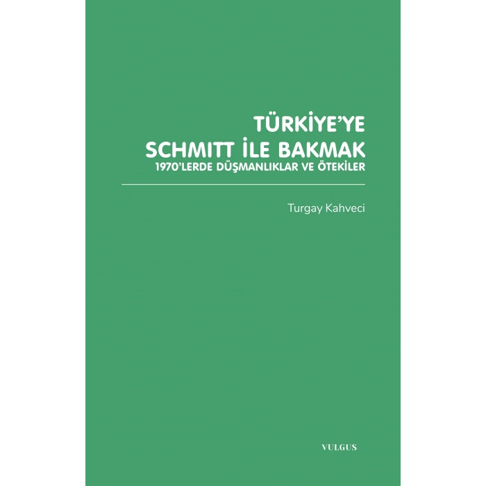 Türkiye’ye Schmitt ile Bakmak: 1970’lerde Düşmanlıklar ve Ötekiler