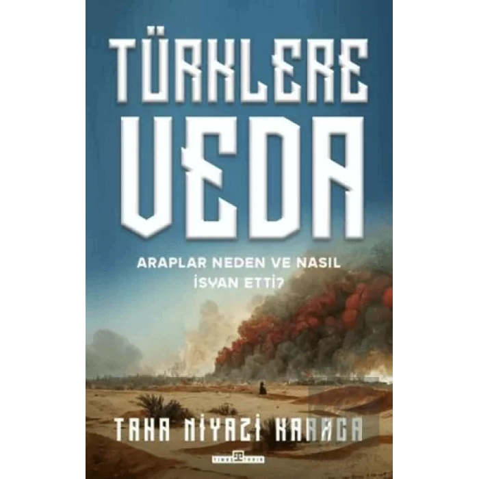 Türklere Veda - Araplar Neden ve Nasıl İsyan Ettiler?