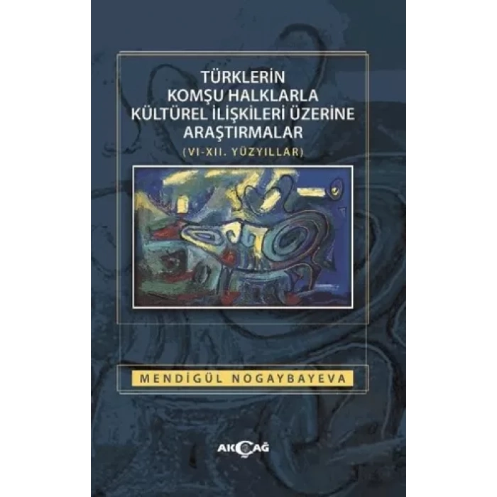 Türklerin Komşu Halklarla Kültürel İlişkileri Üzerine Araştırmalar (6-12. Yüzyıllar)