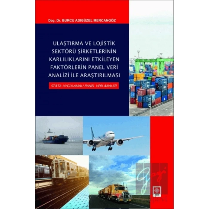 Ulaştırma ve Lojistik Sektörü Şirketlerinin Karlılıklarını Etkileyen Faktörlerin Panel Veri Analizi ile Araştırılması Stata Uygulamalı Panel Veri Analizi