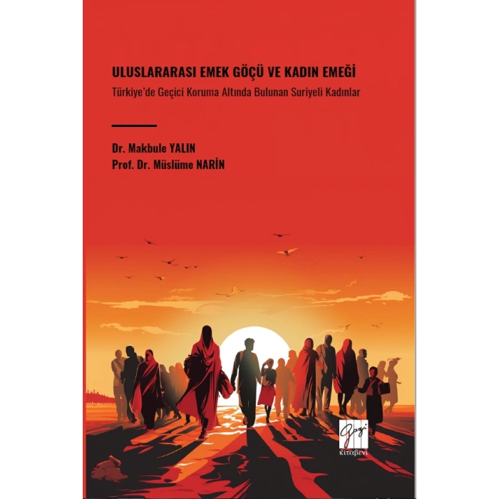 Uluslararası Emek Göçü ve Kadın Emeği Türkiye’de Geçici Koruma Altında Bulunan Suriyeli Kadınlar
