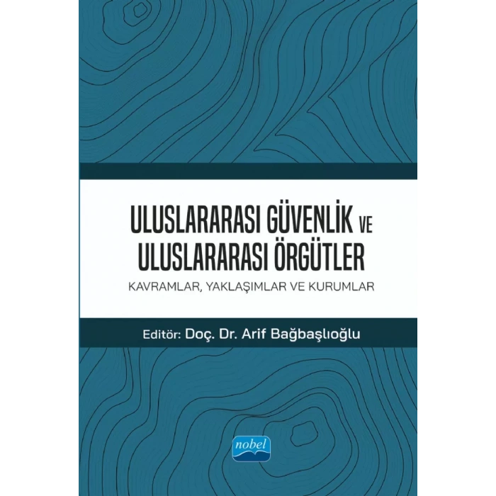 ULUSLARARASI GÜVENLİK VE ULUSLARARASI ÖRGÜTLER: Kavramlar, Yaklaşımlar ve Kurumlar