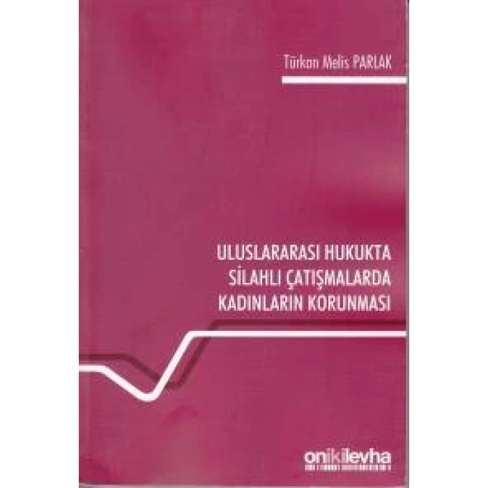 Uluslararası Hukukta Silahlı Çatışmalarda Kadınların Korunması
