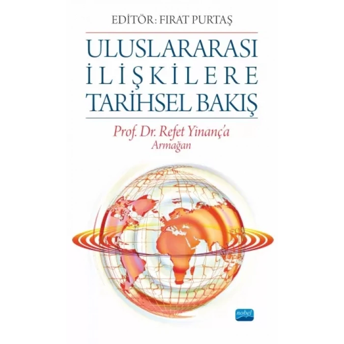 ULUSLARARASI İLİŞKİLERE TARİHSEL BAKIŞ - Prof. Dr. Refet Yinanç’a Armağan