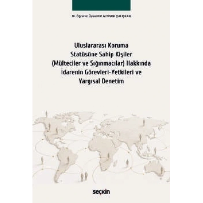 Uluslararası Koruma Statüsüne Sahip Kişiler (Mülteciler ve Sığınmacılar) Hakkında İdarenin Görevleri–Yetkileri ve Yargısal Denetim