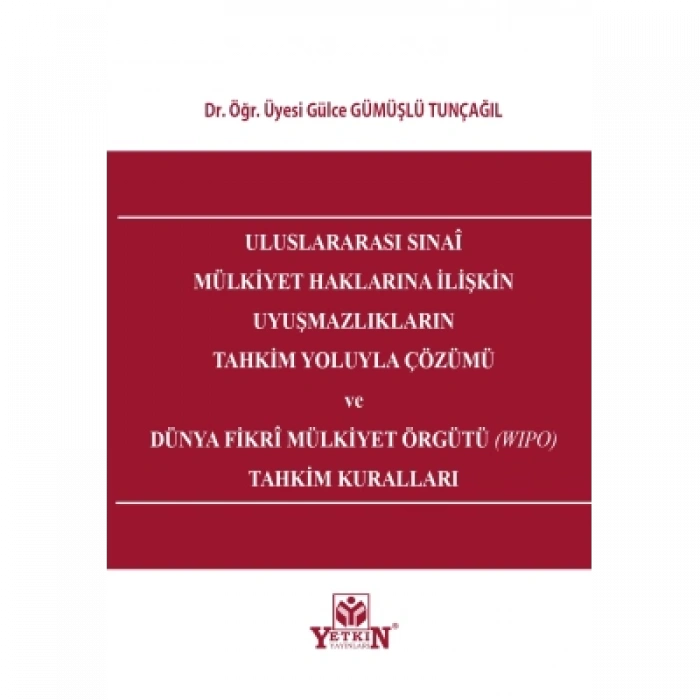 Uluslararası Sınai Mülkiyet Haklarına İlişkin Uyuşmazlıkların Tahkim Yoluyla Çözümü ve Dünya Fikri Mülkiyet Örgütü (Wipo) Tahkim Kuralları