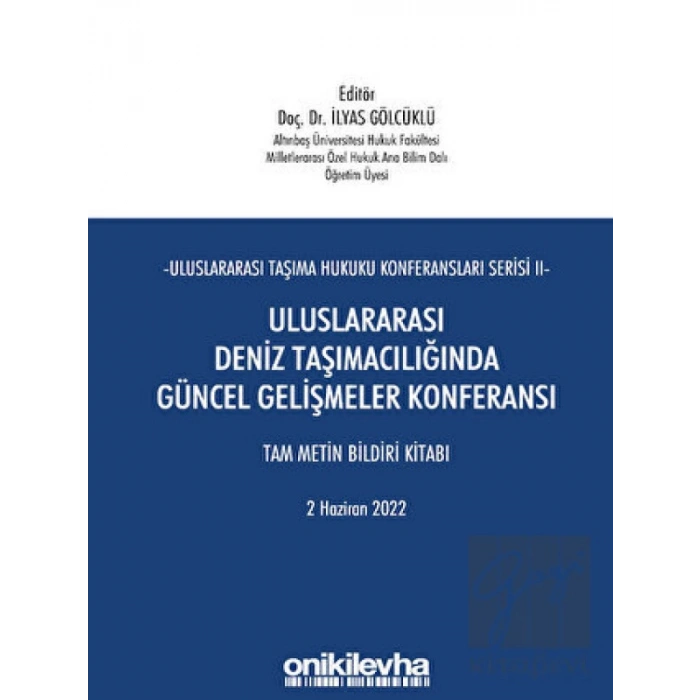 Uluslararası Taşıma Hukuku Konferansları Serisi - II - Uluslararası Deniz Taşımacılığında Güncel Gelişmeler Konferansı Tam Metin Bildiri Kitabı