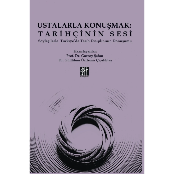 Ustalarla Konuşmak: Tarihçinin Sesi Söyleşilerle Türkiye’de Tarih Disiplininin Dönüşümü