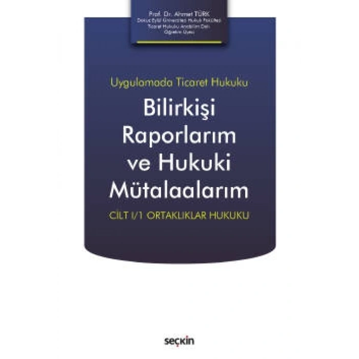 Uygulamada Ticaret HukukuBilirkişi Raporlarım ve Hukuki Mütalaalarım Cilt I/1 Ortaklıklar Hukuku