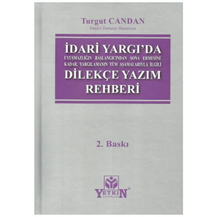 Uyuşmazlığın Başlangıcından Sona Ermesine Kadar, Yargılamanın Tüm Aşamalarıyla İlgili İdari Yargıda Dilekçe Yazım Rehberi - Turgut Candan