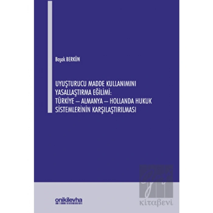Uyuşturucu Madde Kullanımını Yasallaştırma Eğilimi: Türkiye - Almanya - Hollanda Hukuk Sistemlerinin Karşılaştırılması
