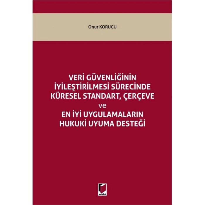 Veri Güvenliğinin İyileştirilmesi Sürecinde Küresel Standart, Çerçeve ve En İyi Uygulamaların Hukuki Uyuma Desteği