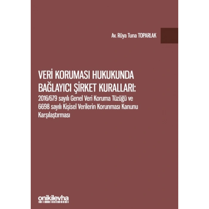 Veri Koruması Hukukunda Bağlayıcı Şirket Kuralları: 2016/679 Sayılı Genel Veri Koruma Tüzüğü ve 6698 Sayılı Kişisel Verilerin Ko