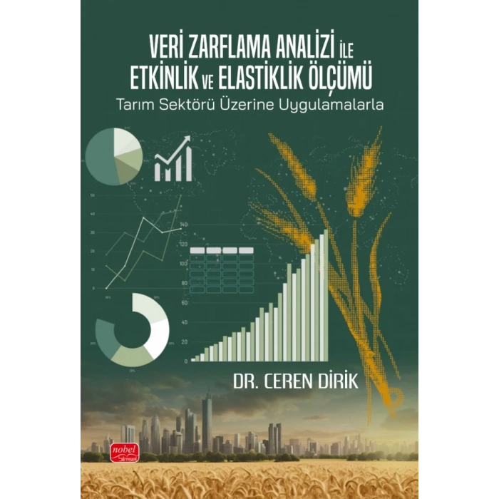 Veri Zarflama Analizi ile Etkinlik ve Elastiklik Ölçümü: Tarım Sektörü Üzerine Uygulamalarla