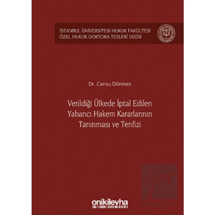 Verildiği Ülkede İptal Edilen Yabancı Hakem Kararlarının Tanınması ve Tenfizi İstanbul Üniversitesi Hukuk Fakültesi Özel Hukuk Doktora Tezleri Dizisi No: 36