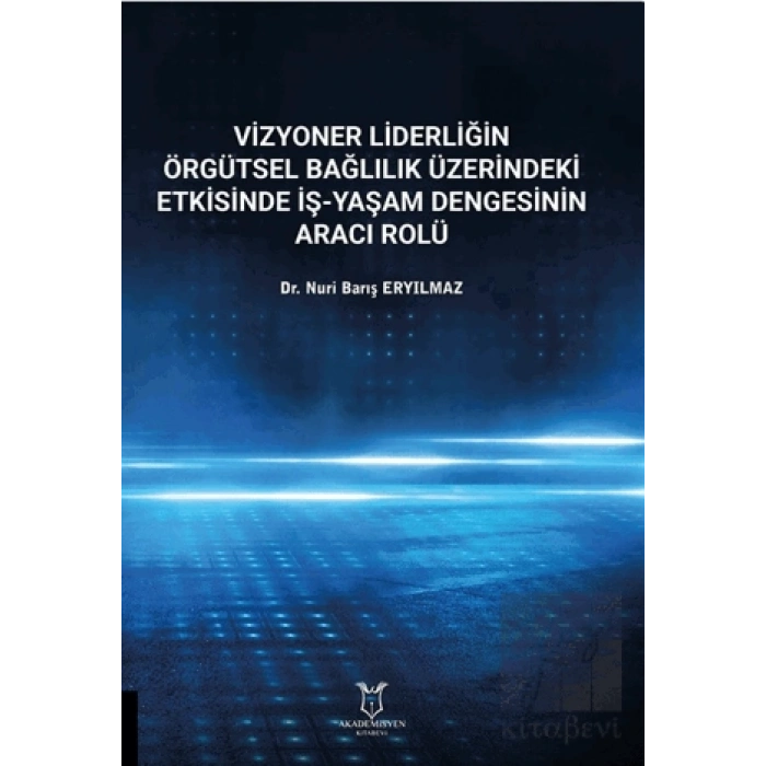 Vizyoner Liderliğin Örgütsel Bağlılık Üzerindeki Etkisinde İş-yaşam Dengesinin Aracı Rolü