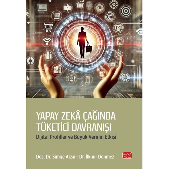 YAPAY ZEKÂ ÇAĞINDA TÜKETİCİ DAVRANIŞI - Dijital Profiller ve Büyük Verinin Etkisi