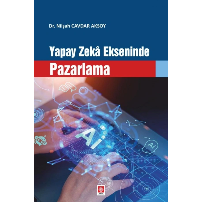 Yapay Zeka Ekseninde Pazarlama / Nilşah Cavdar Aksoy