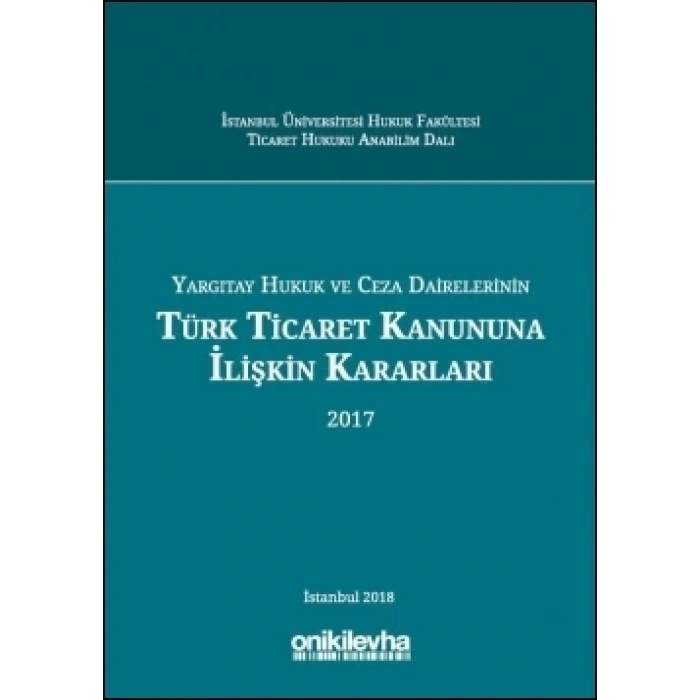 Yargıtay Hukuk ve Ceza Dairelerinin Türk Ticaret Kanununa İlişkin Kararları (2017)