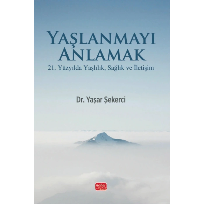 YAŞLANMAYI ANLAMAK - 21. Yüzyılda Yaşlılık, Sağlık ve İletişim
