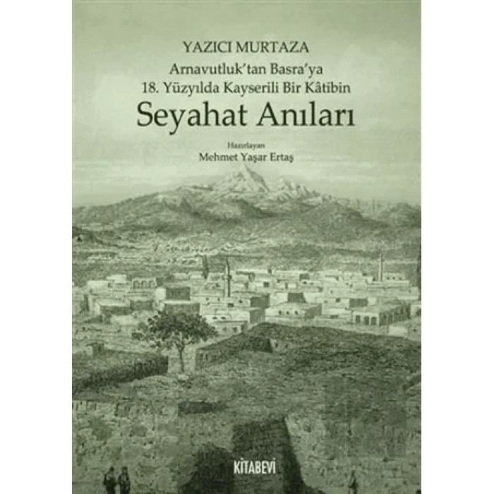 Yazıcı Murtaza Arnavutluk’tan Basra’ya 18. Yüzyılda Kayserili Bir Katibin - Seyahat Anıları
