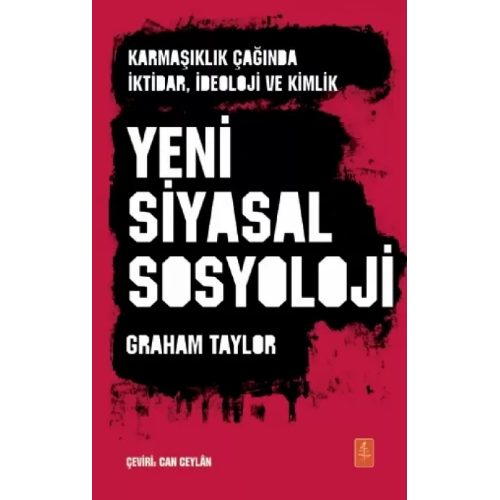 YENİ SİYASAL SOSYOLOJİ - Karmaşıklık Çağında İktidar, İdeoloji ve Kimlik / THE NEW POLITICAL SOCIOLOGY - Power, Ideology and Identity in an Age of Complexity