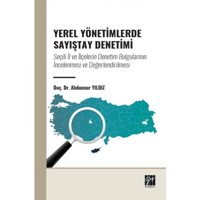 YEREL YÖNETİMLERDE SAYIŞTAY DENETİMİ: Seçili İl ve İlçelerin Denetim Bulgularının İncelenmesi ve Değerlendirilmesi - Doç. Dr. Abdunnur YILDIZ