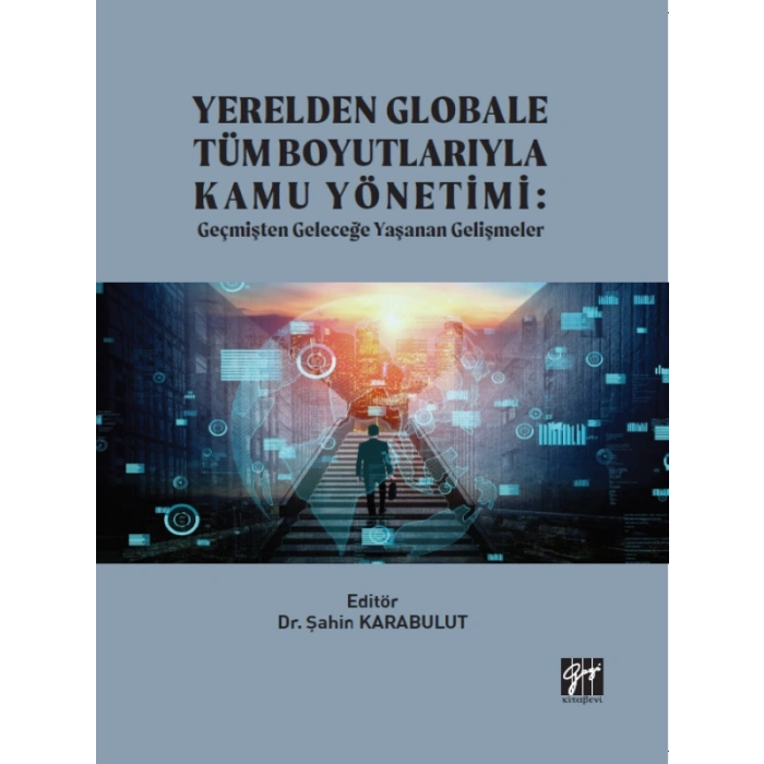 Yerelden Globale Tüm Boyutlarıyla Kamu Yönetimi: Geçmişten Geleceğe Yaşanan Gelişmeler - Dr. Şahin KARABULUT