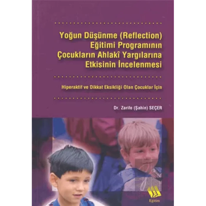 Yoğun Düşünme (Reflection) Eğitimi Programının Çocukların Ahlaki Yargılarına Etkisinin İncelenmesi: Hiperaktif ve Dikkat Eksikliği Olan Çocuklar İçin