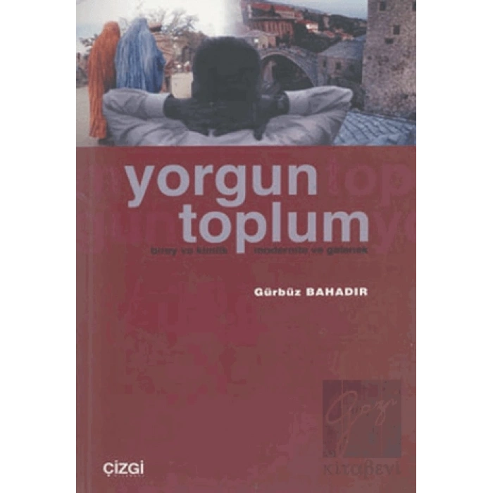 Yorgun Toplum Birey ve Kimlik Modernite ve Gelenek