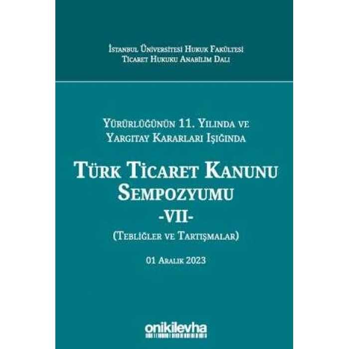 Yürürlüğünün 11. Yılında ve Yargıtay Kararları Işığında Türk Ticaret Kanunu Sempozyumu - VII - (Tebliğler-Tartışmalar) 1 Aralık 2023