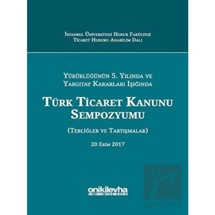 Yürürlüğünün 5. Yılında ve Yargıtay Kararları Işığında Türk Ticaret Kanunu Sempozyumu