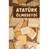 Atatürk Ölmeseydi