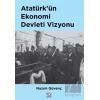 Atatürk’ün Ekonomi Devleti Vizyonu
