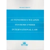 Autonomous Weapon Systems Under International Law - Berkant Akkus