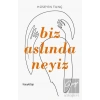 Biz Aslında Neyiz
