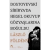 Dostoyevski Sibirya’da Hegel Okuyup Gözyaşlarına Boğuldu