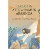 Gazali ile Ateş ve Pamuk Arasında