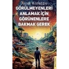 Görülmeyenleri Anlamak İçin Görünenlere Bakmak Gerek