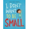 I  Dont Want to be Small