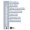 Istanbul, 1914 1922: War, Collapse, Occupation And The History of Resistance