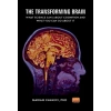 THE TRANSFORMING BRAIN: What Science Says About Cognition and What You Can Do About It