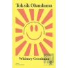 Toksik Olumlama: Mutlu Olmakla Kafayı Bozmuş Bir Dünyada Kendin Olmak