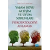 Yaşam Boyu Gelişim ve Uyum Sorunları PSİKOPATOLOJİYİ ANLAMAK